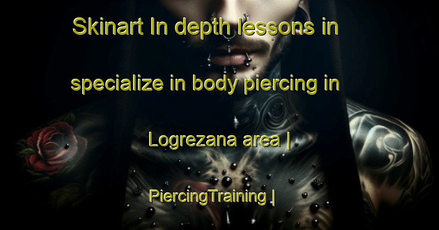 Skinart In-depth lessons in specialize in body piercing in Logrezana area | PiercingTraining | PiercingClasses | SkinartTraining-Spain